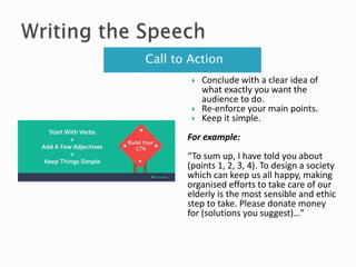 Call to Action
 Conclude with a clear idea of
what exactly you want the
audience to do.
 Re-enforce your main points.
 ...