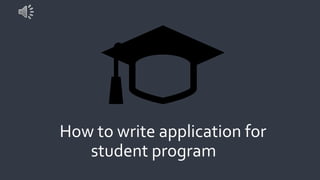 How to write application for
student program
 