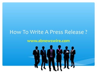 How To Write A Press Release ?
      www.abnewswire.com
 