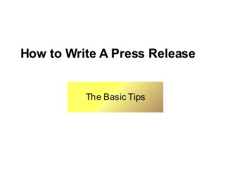How to Write A Press Release
The Basic Tips
 