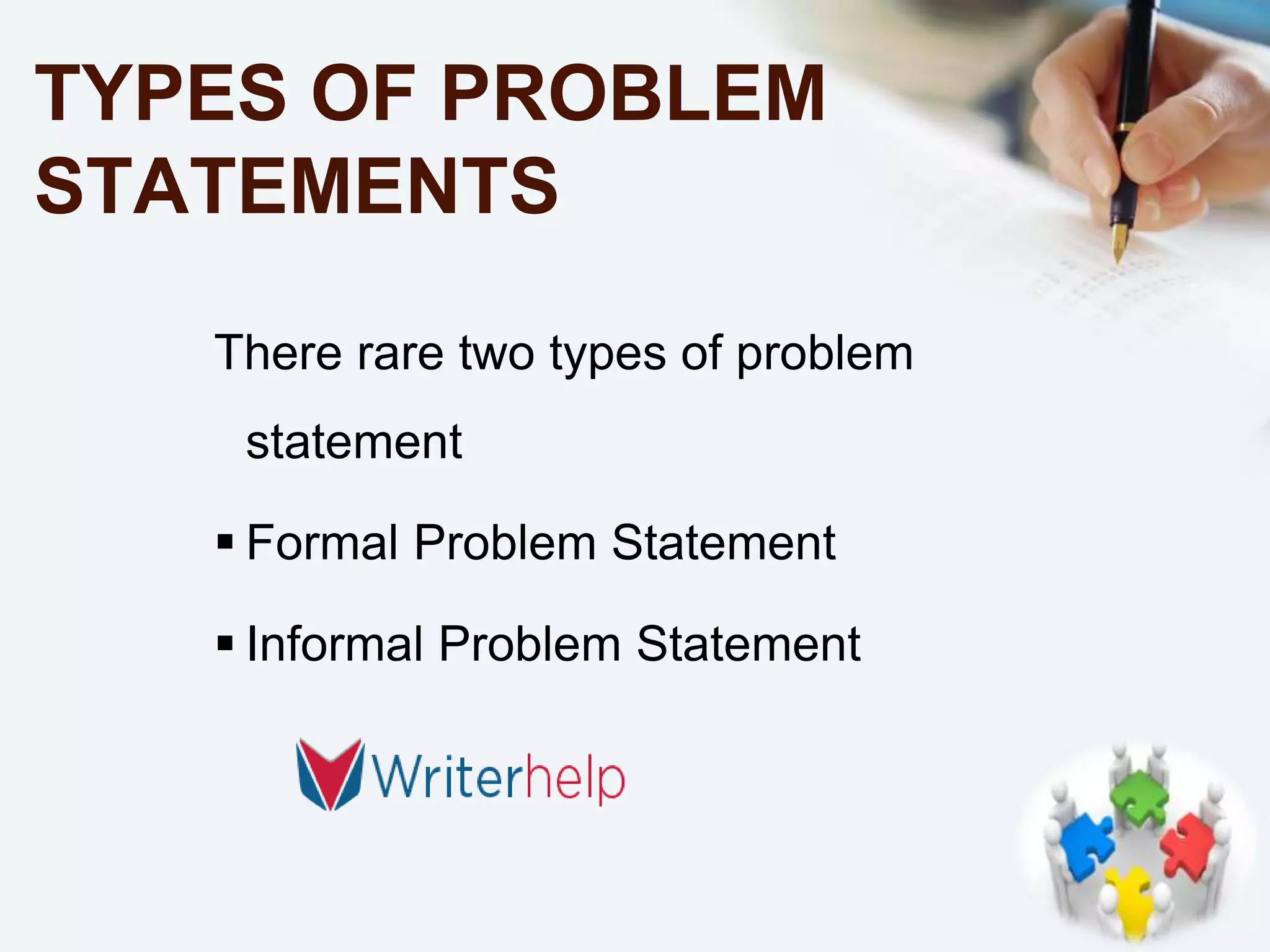 TYPES OF PROBLEM
STATEMENTS
There rare two types of problem
statement
Formal Problem Statement
Informal Problem Statement