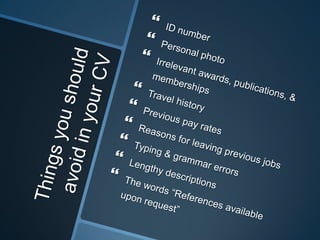 Things you should avoid in your CV<br />ID number<br />Personal photo<br />Irrelevant awards, publications, & memberships<...