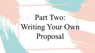 Part Two:
Writing Your Own
Proposal
 