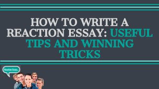 HOW TO WRITE A
REACTION ESSAY: USEFUL
TIPS AND WINNING
TRICKS
 