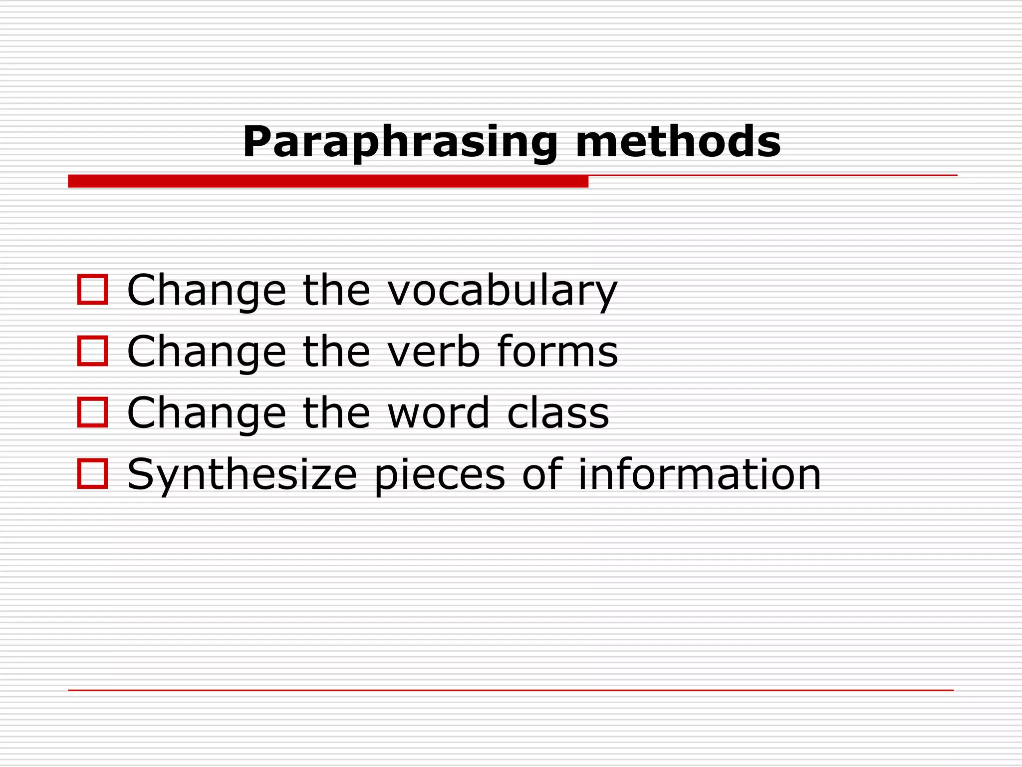 Paraphrasing methodsChange the vocabulary 	Change the verb formsChange the word classSynthesize pieces of information