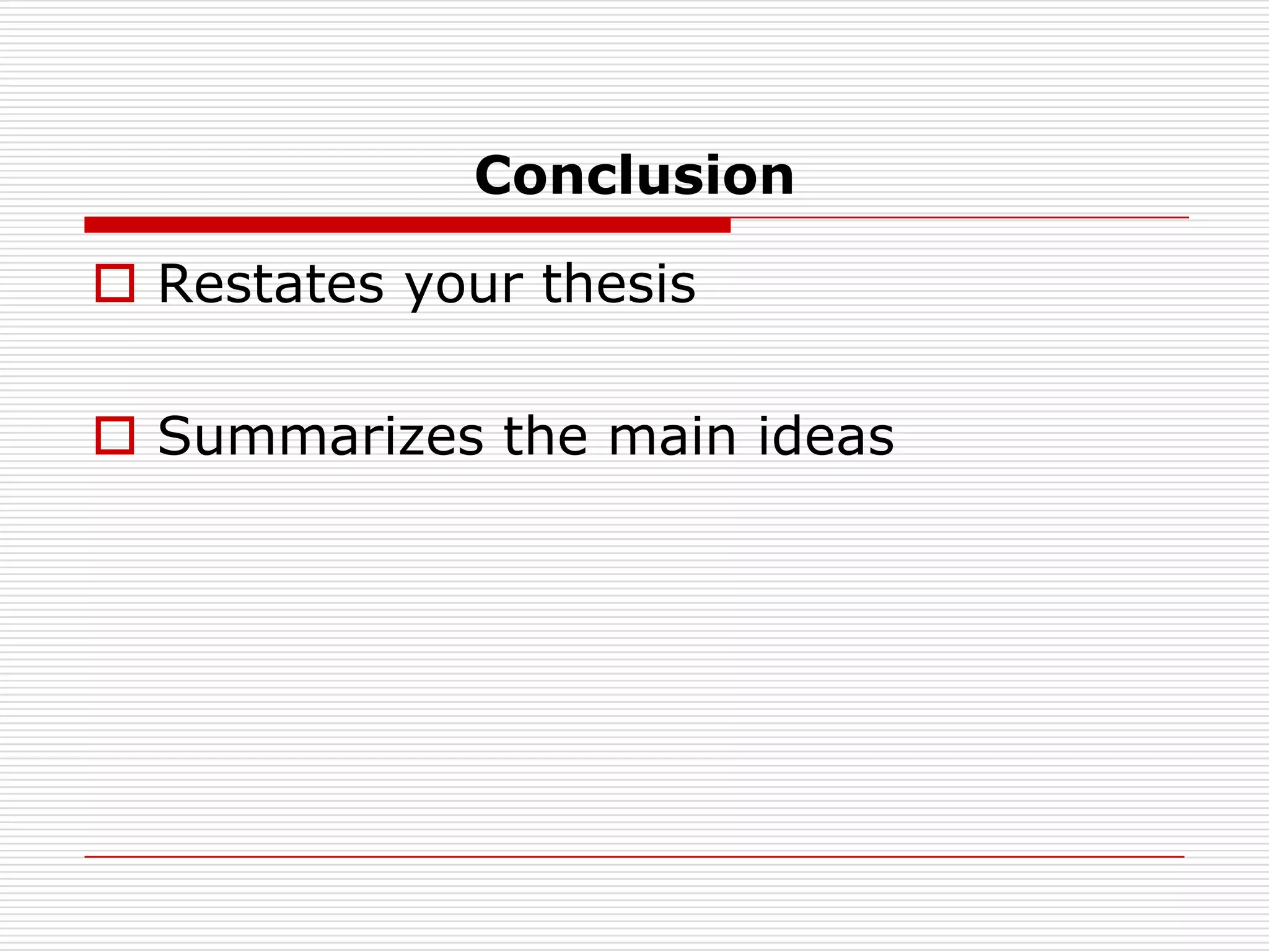 ConclusionRestates your thesisSummarizes the main ideas					