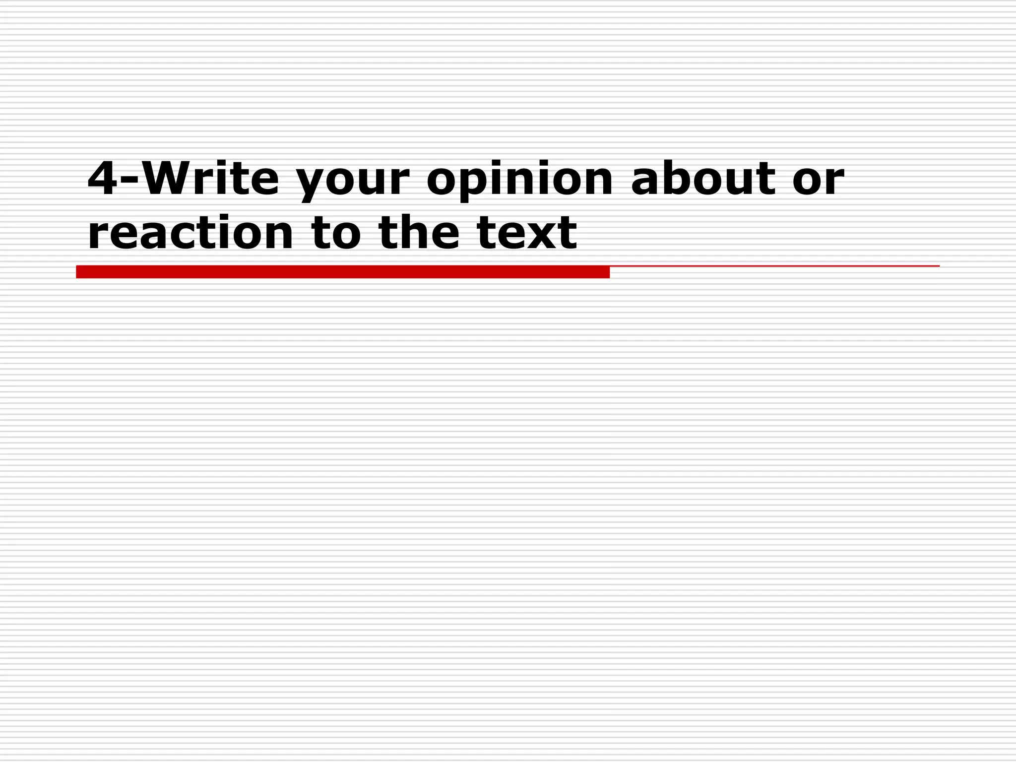 4-Write your opinion about or reaction to the text