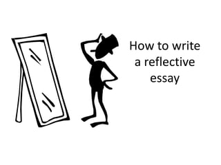 How to write
 a reflective
    essay
 