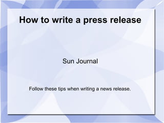 How to write a press release Sun Journal Follow these tips when writing a news release. 