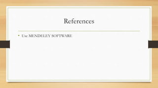 References
• Use MENDELEY SOFTWARE
 