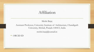 Affiliation
Mohit Bajaj
Assistant Professor, University Institute of Architecture, Chandigarh
University, Mohali, Punjab-140413, India
mohit.bajaj@cumail.in
• ORCID ID
 