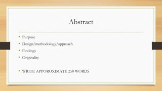 Abstract
• Purpose
• Design/methodology/approach
• Findings
• Originality
• WRITE APPOROXIMATE 250 WORDS
 