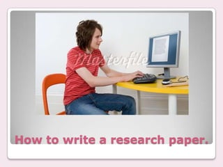 How to write a research paper.
 
