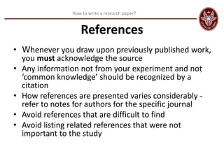 How to write a research paper?
References
• Whenever you draw upon previously published work,
you must acknowledge the sou...