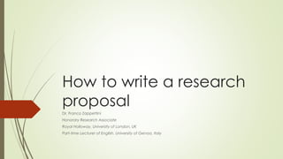How to write a research
proposal
Dr. Franco Zappettini
Honorary Research Associate
Royal Holloway, University of London, UK
Part-time Lecturer of English, University of Genoa, Italy
 