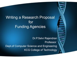 Writing a Research Proposal
for
Funding Agencies
Dr.P.Selvi Rajendran
Professor
Dept.of Computer Science and Engineering
KCG College of Technology
 