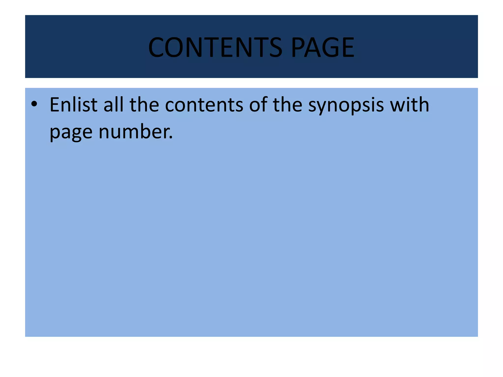 CONTENTS PAGE
• Enlist all the contents of the synopsis with
page number.
 