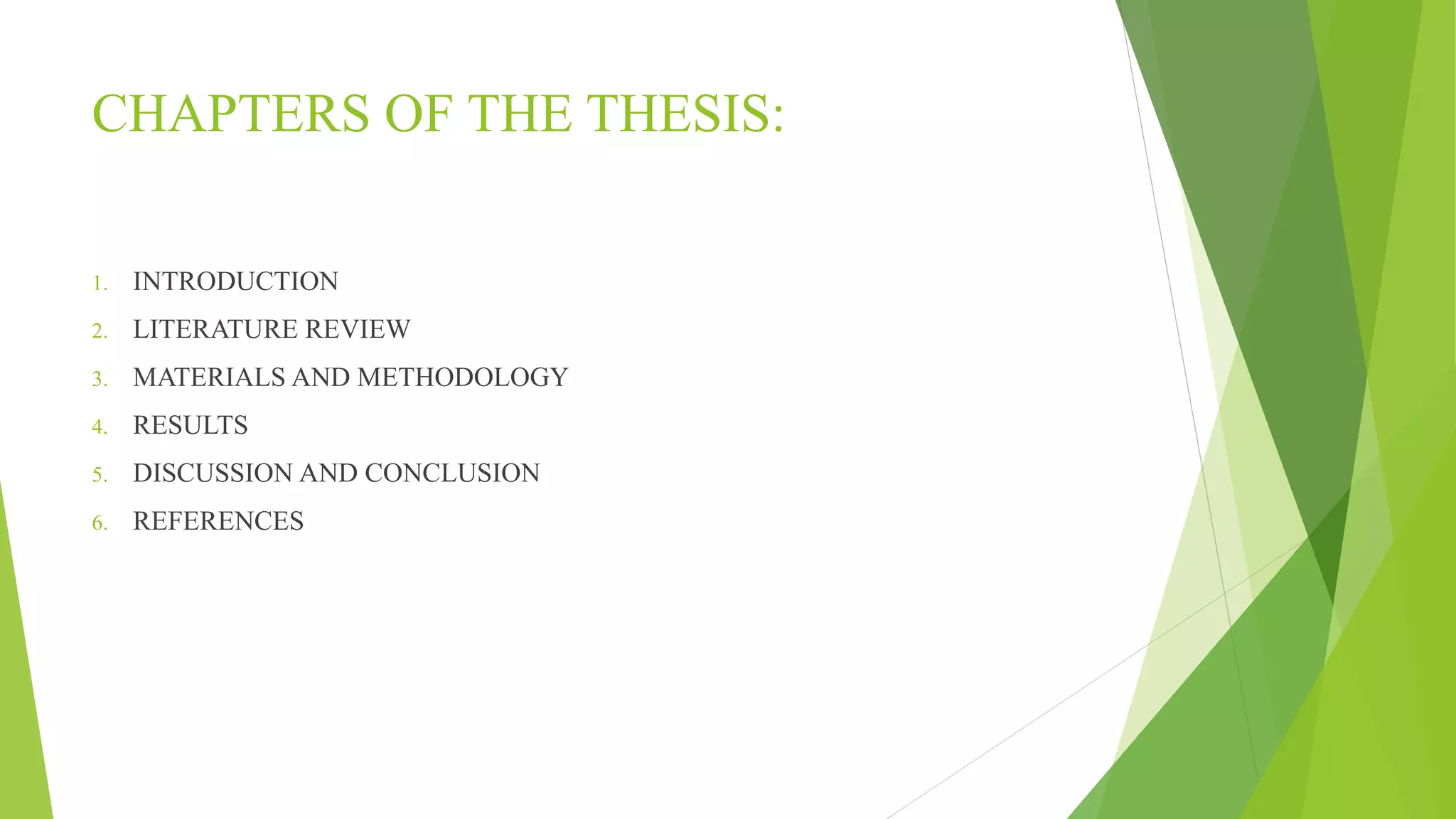 CHAPTERS OF THE THESIS:
1. INTRODUCTION
2. LITERATURE REVIEW
3. MATERIALS AND METHODOLOGY
4. RESULTS
5. DISCUSSION AND CONCLUSION
6. REFERENCES
 