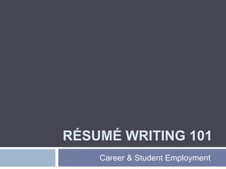 RÉSUMÉ WRITING 101
Career & Student Employment
 