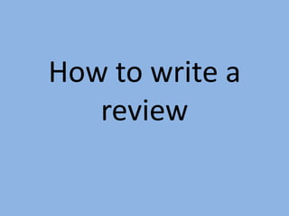 How to write a
review

 