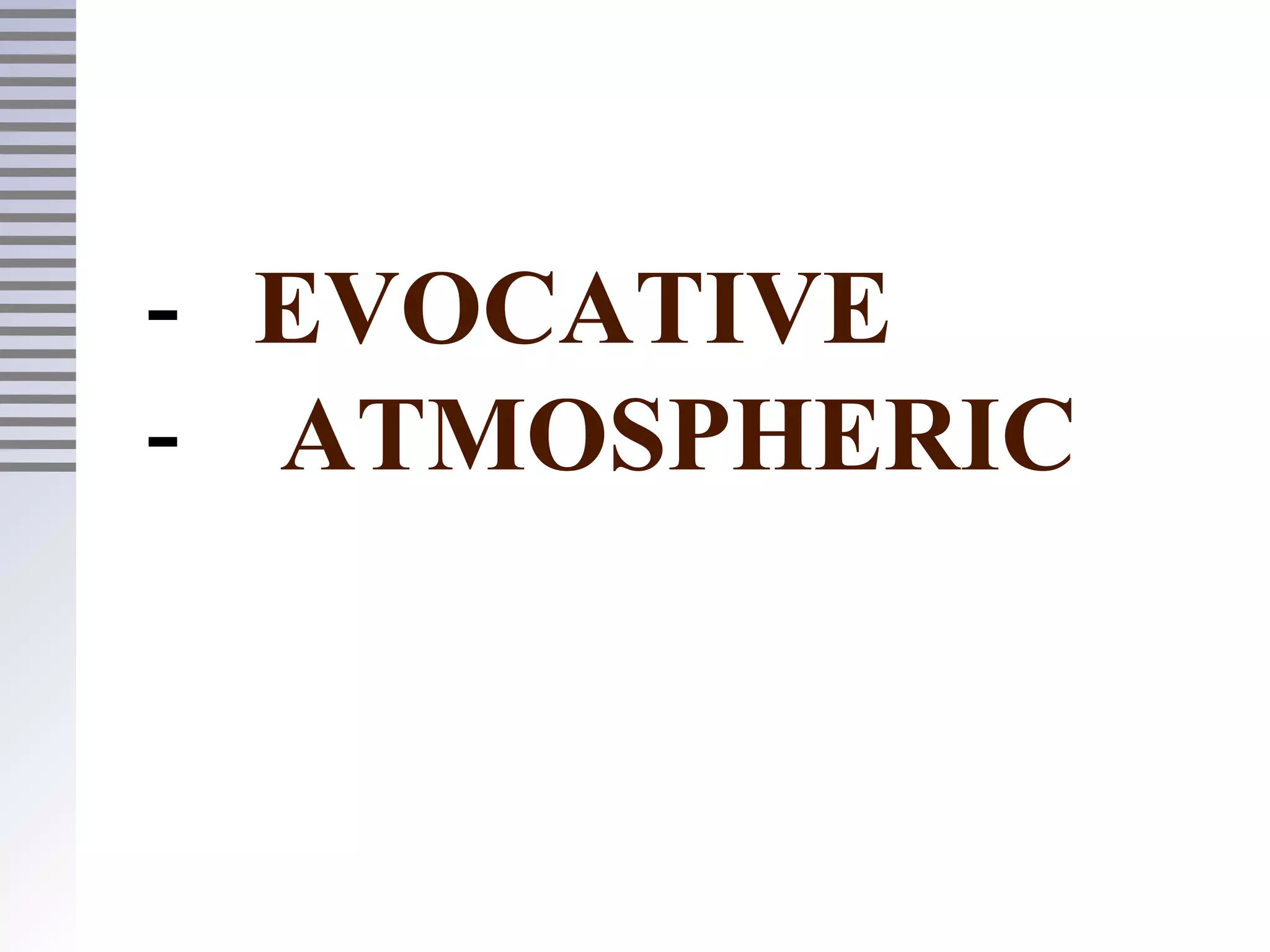 - EVOCATIVE
- ATMOSPHERIC
 