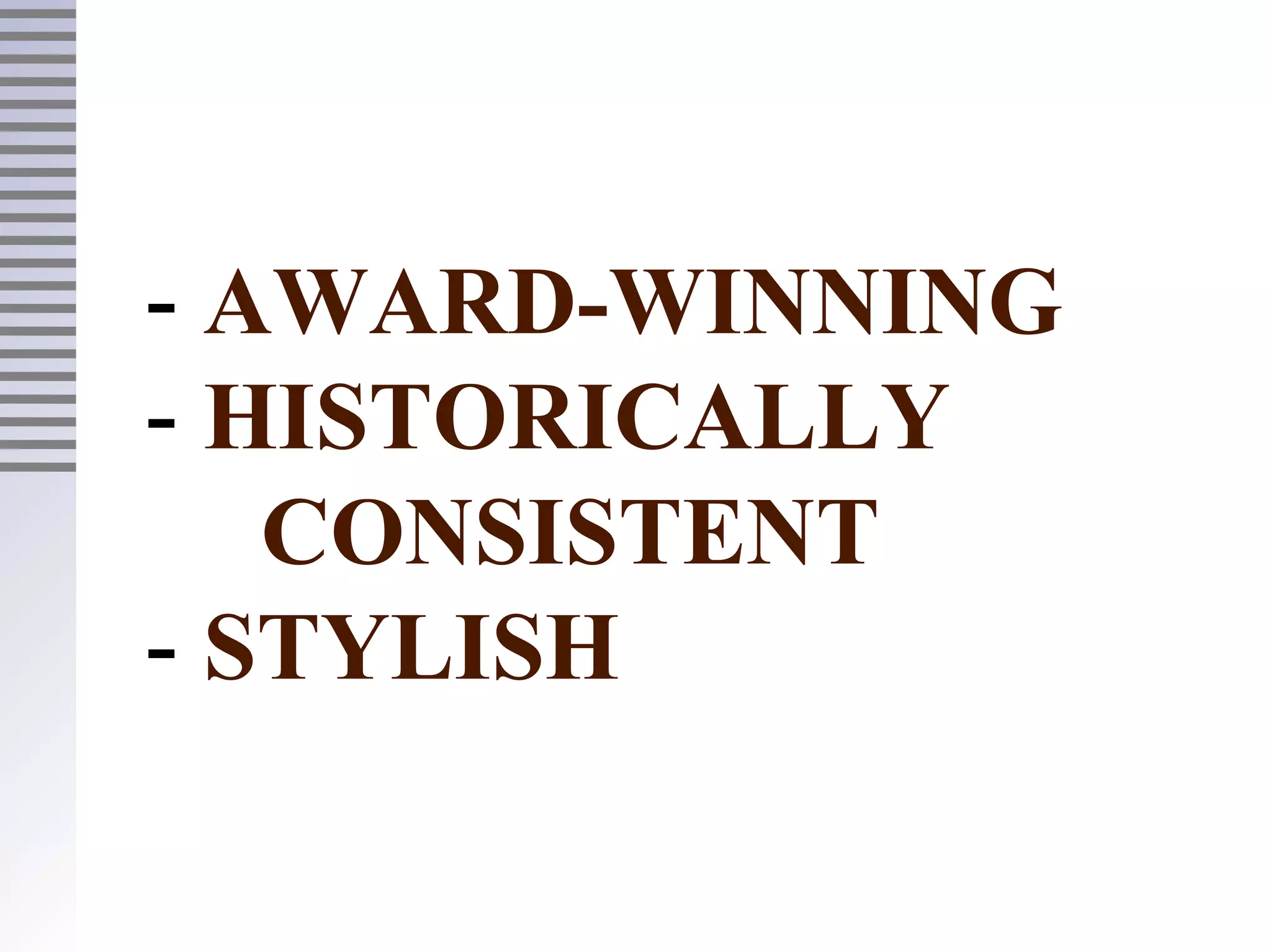 - AWARD-WINNING
- HISTORICALLY
CONSISTENT
- STYLISH
 