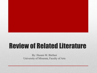 Review of Related Literature
By: Husam M. BinSasi
University of Misurata, Faculty of Arts
 