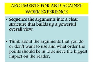 How do you write a balanced argument?Conclusion – Paragraph 8Begin with ‘To sum up the argument’ or ‘Above all else’ or ‘In conclusion. At last you can give your own views if you wish, and conclude either in favour of or against the issue. Or finish with a question to challenge your readers to make up their own minds!