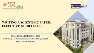 WRITING A SCIENTIFIC PAPER:
EFFECTIVE GUIDELINES
REVA RESEARCH BATCH 2019
Dr. Mallikarjun M. Kodabagi, Professor, School of Computing &IT
REVA University,Bangalore
 