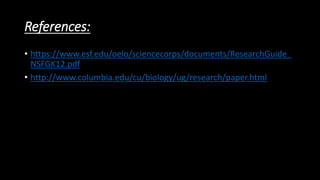 References:
• https://www.esf.edu/oelo/sciencecorps/documents/ResearchGuide_
NSFGK12.pdf
• http://www.columbia.edu/cu/biology/ug/research/paper.html
 