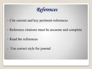 References
 Cite current and key pertinent references
 Reference citations must be accurate and complete
 Read the references
 Use correct style for journal
 