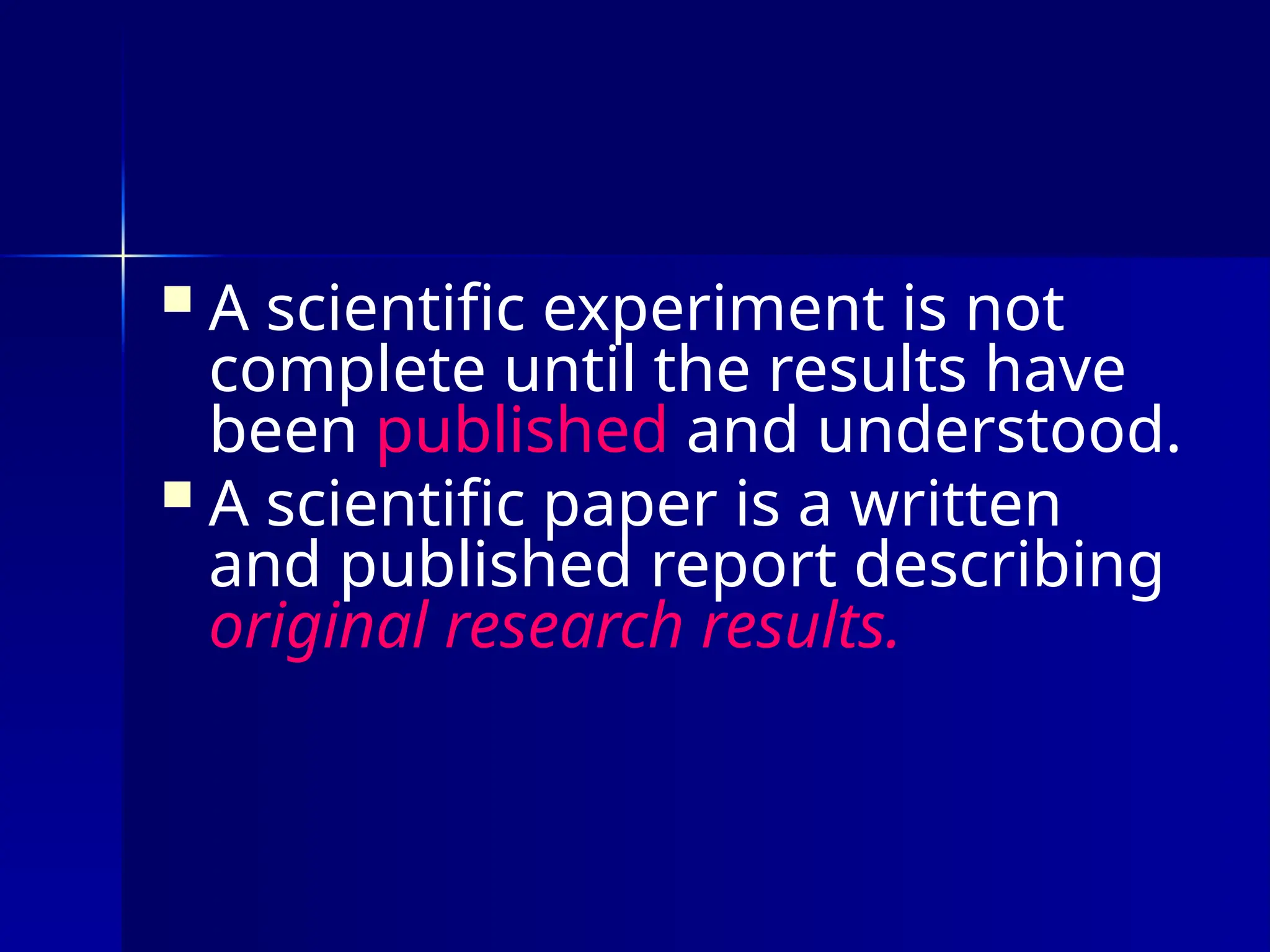  A scientific experiment is not
complete until the results have
been published and understood.
 A scientific paper is a written
and published report describing
original research results.
 