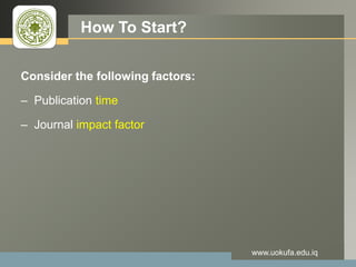 LOGO How To Start?
Consider the following factors:
– Publication time
– Journal impact factor
www.uokufa.edu.iq
 