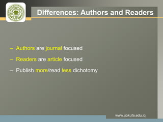 LOGO Differences: Authors and Readers
– Authors are journal focused
– Readers are article focused
– Publish more/read less dichotomy
www.uokufa.edu.iq
 