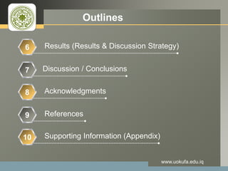 LOGO
www.uokufa.edu.iq
Outlines
Results (Results & Discussion Strategy)
Discussion / Conclusions
Acknowledgments
References
6
7
8
9
Supporting Information (Appendix)10
 