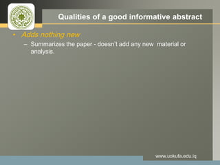 LOGO Qualities of a good informative abstract
• Adds nothing new
– Summarizes the paper - doesn’t add any new material or
analysis.
www.uokufa.edu.iq
 