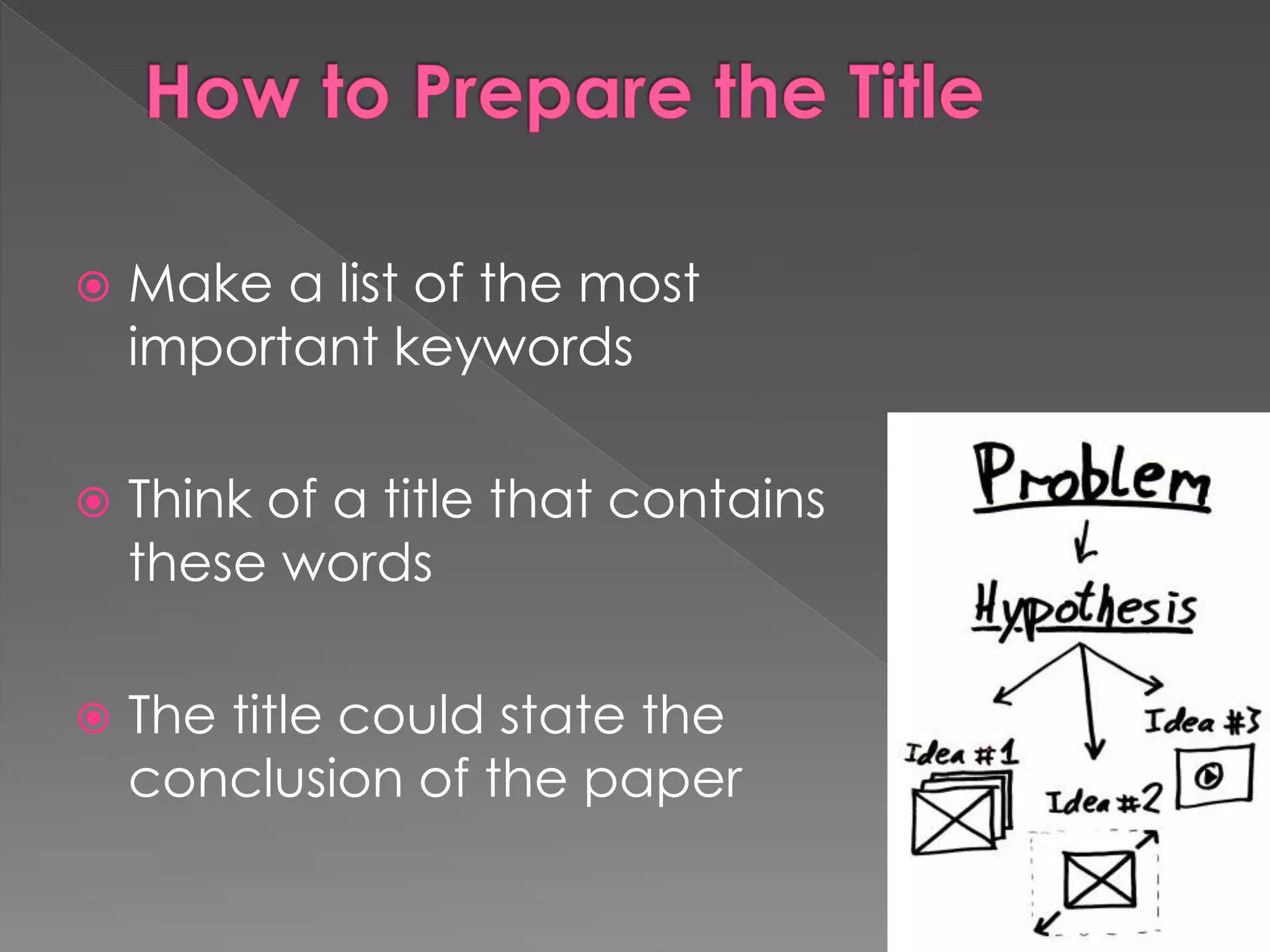  Make a list of the most 
important keywords 
 Think of a title that contains 
these words 
 The title could state the 
conclusion of the paper 
 