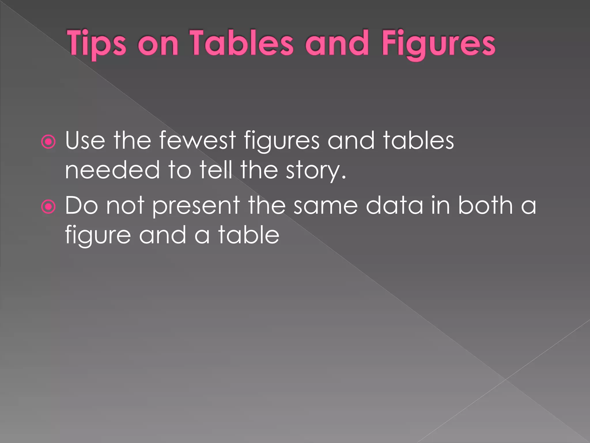  Use the fewest figures and tables 
needed to tell the story. 
 Do not present the same data in both a 
figure and a table 
 