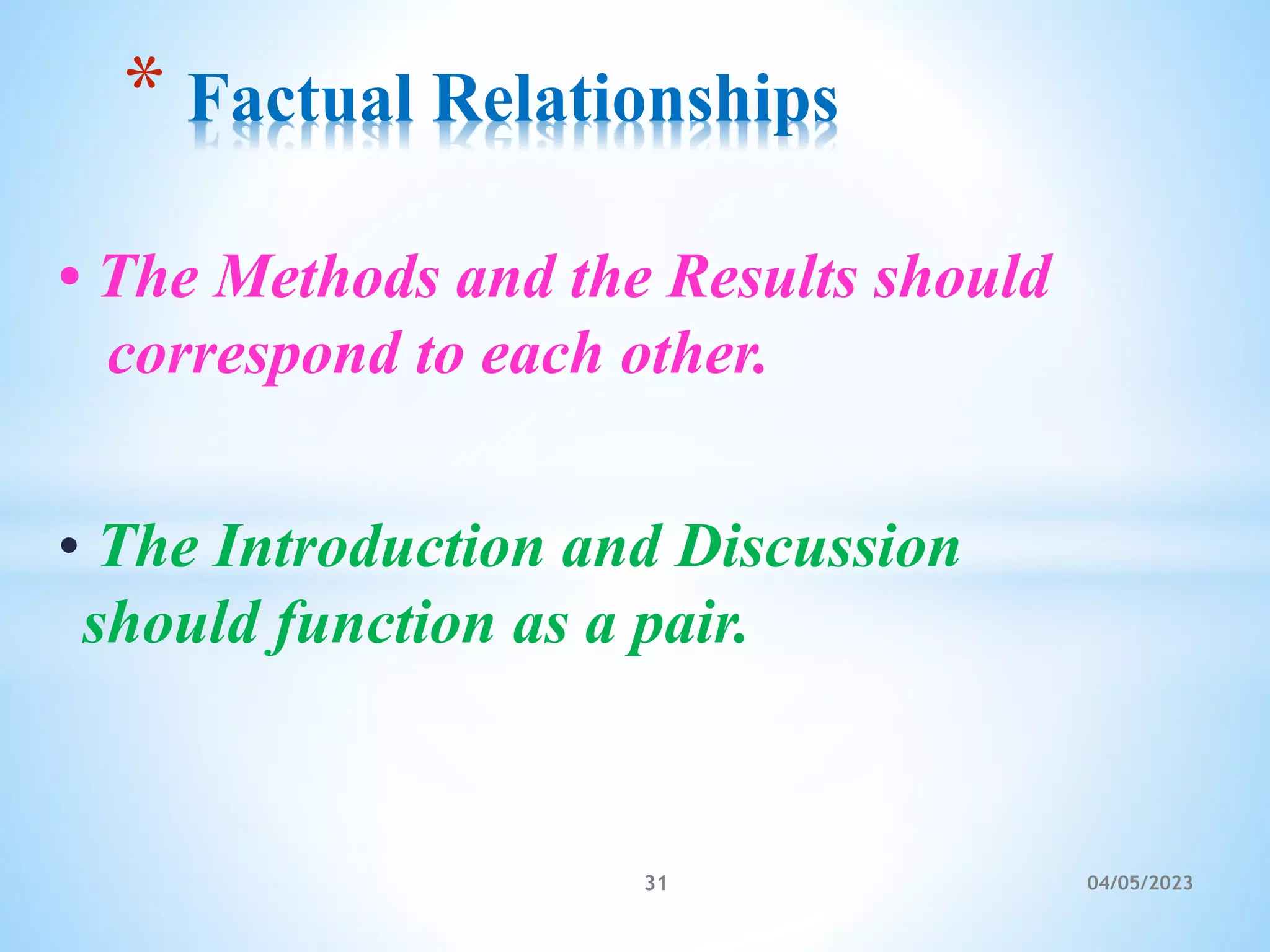 • The Methods and the Results should
correspond to each other.
• The Introduction and Discussion
should function as a pair.
* Factual Relationships
31 04/05/2023
 