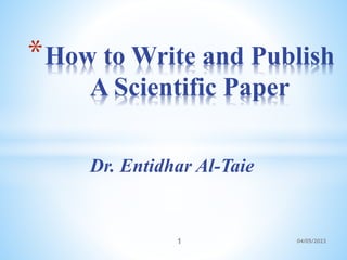 Dr. Entidhar Al-Taie
*How to Write and Publish
A Scientific Paper
1 04/05/2023
 