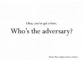 Okay, you’ve got a hero.


Who’s the adversary?


                      [Note: They might not be a villain.]
 