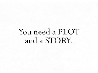 You need a PLOT
  and a STORY.
 