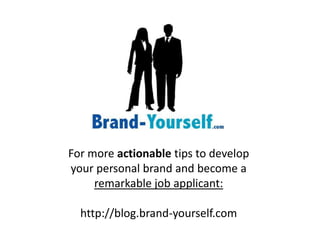 For more actionable tips to develop your personal brand and become a remarkable job applicant:http://blog.brand-yourself.com