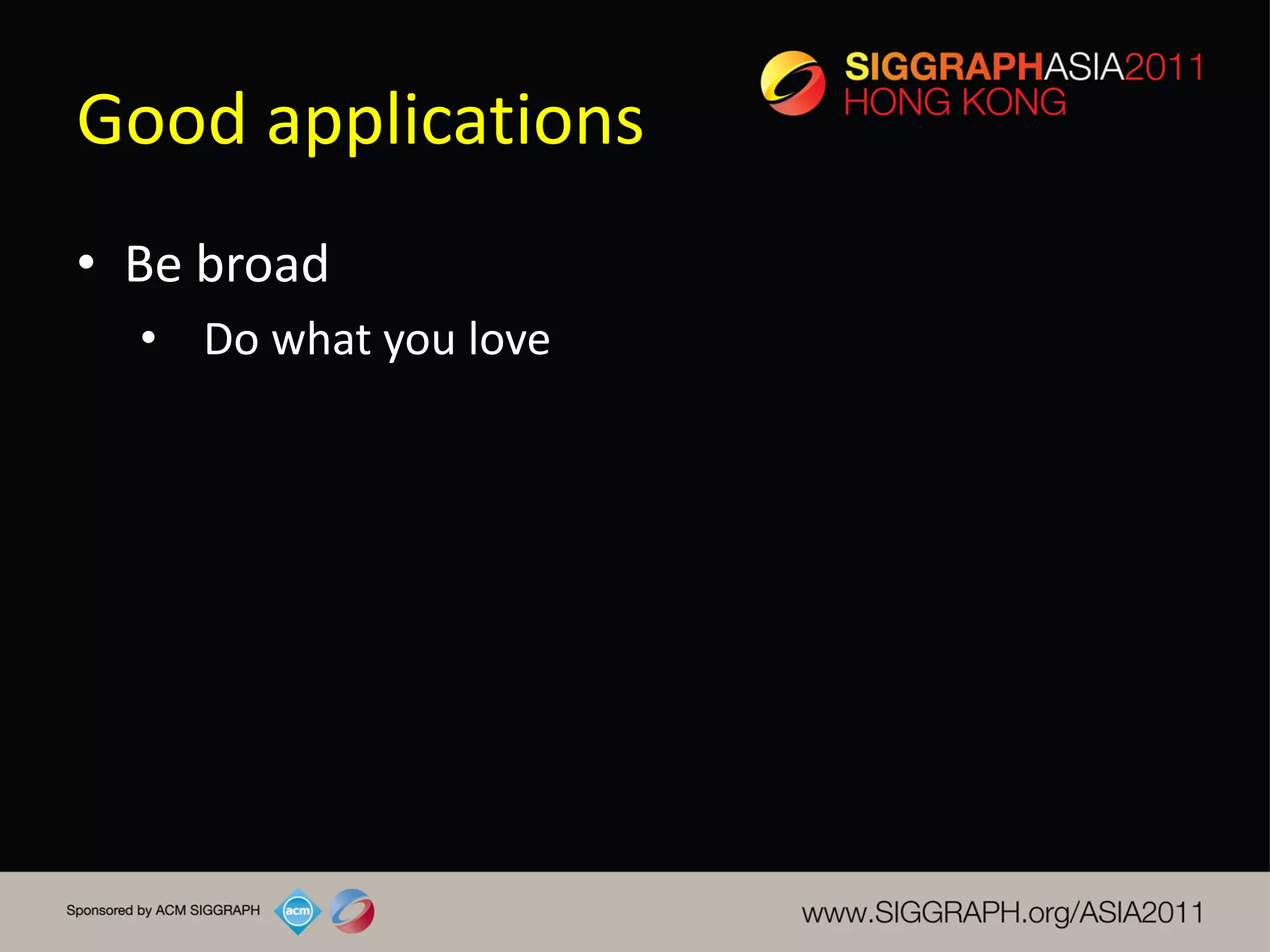 Good applications
• Be broad
  • Do what you love
 