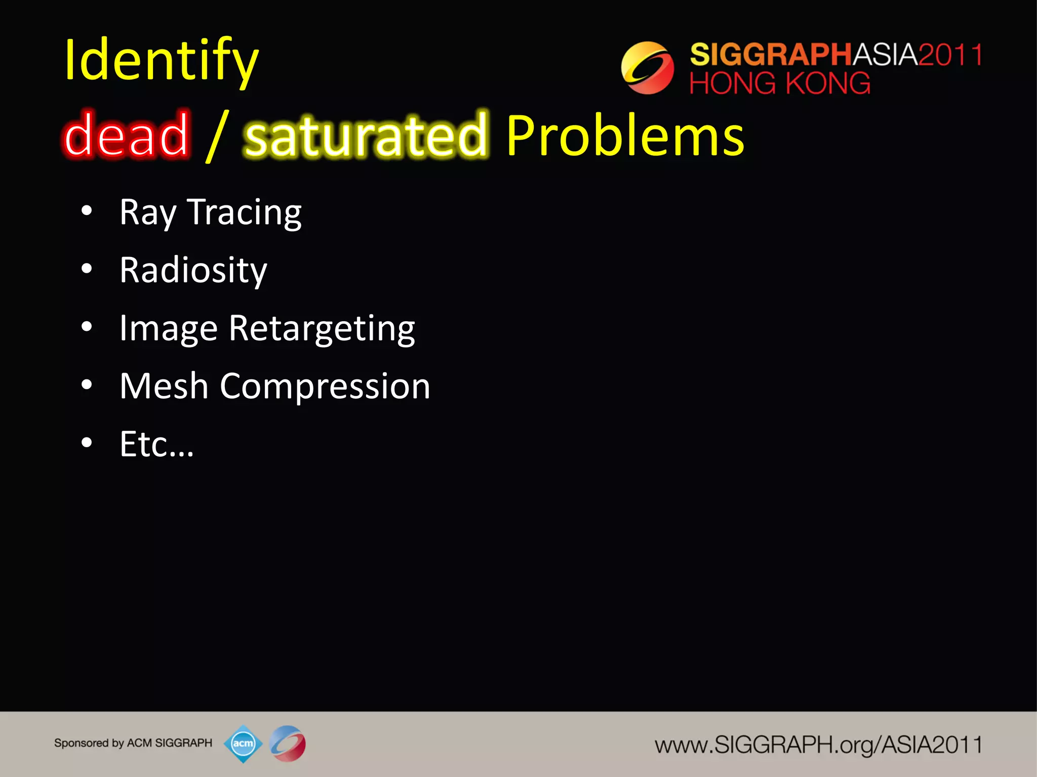 Identify
      /                 Problems
•   Ray Tracing
•   Radiosity
•   Image Retargeting
•   Mesh Compression
•   Etc…
 