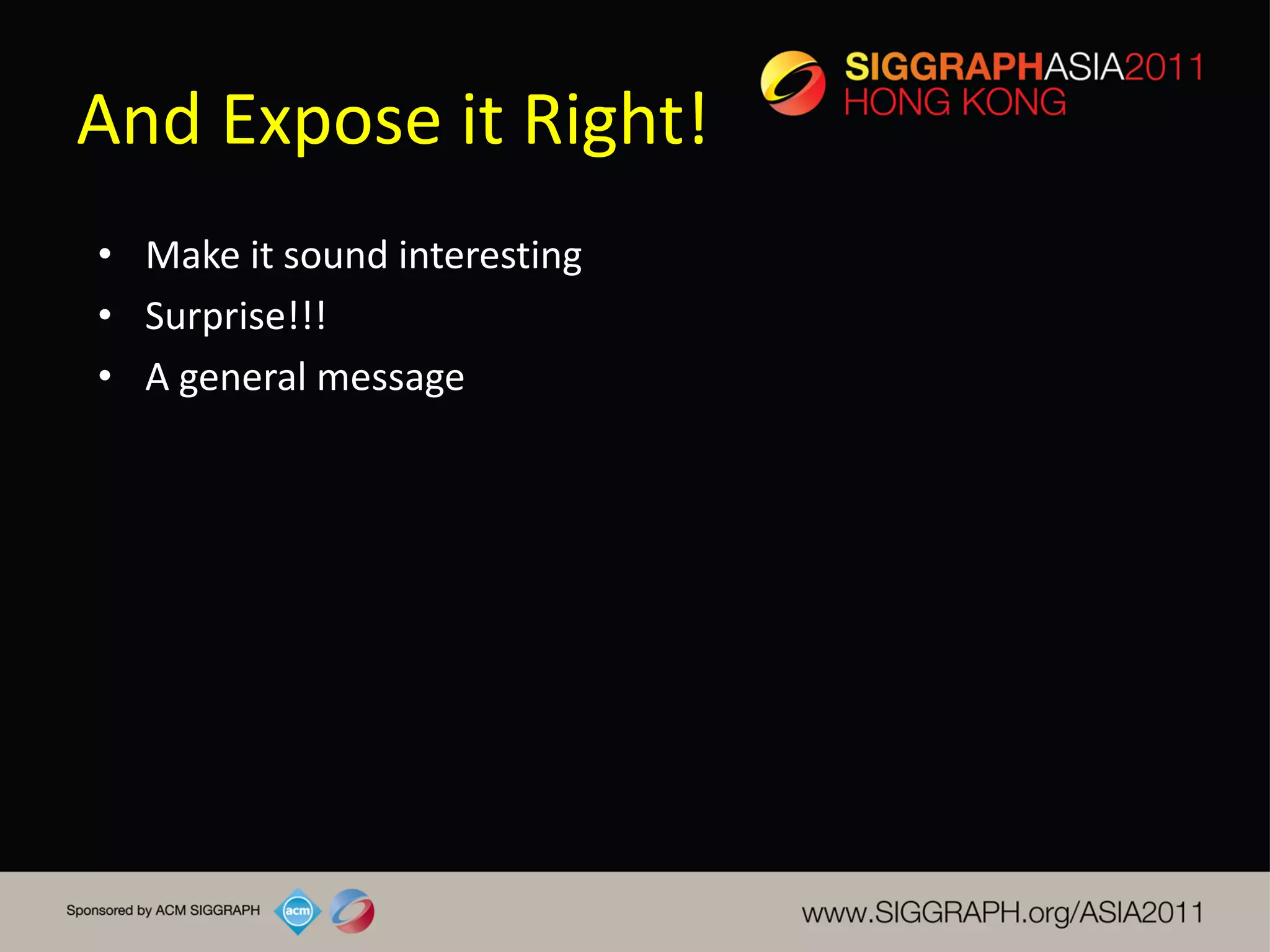 And Expose it Right!
• Make it sound interesting
• Surprise!!!
• A general message
 