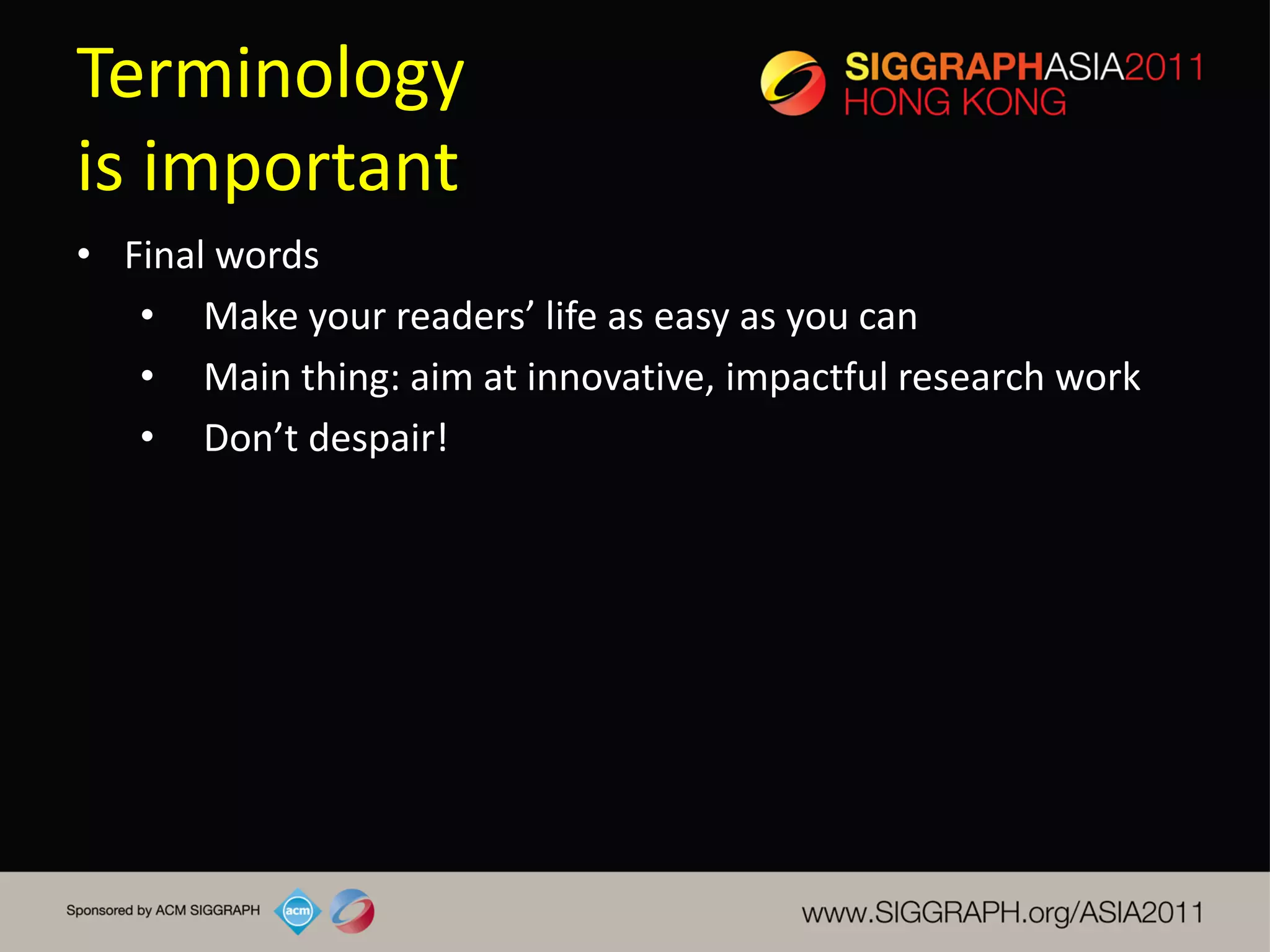 Terminology
is important
• Final words
   • Make your readers’ life as easy as you can
   • Main thing: aim at innovative, impactful research work
   • Don’t despair!
 