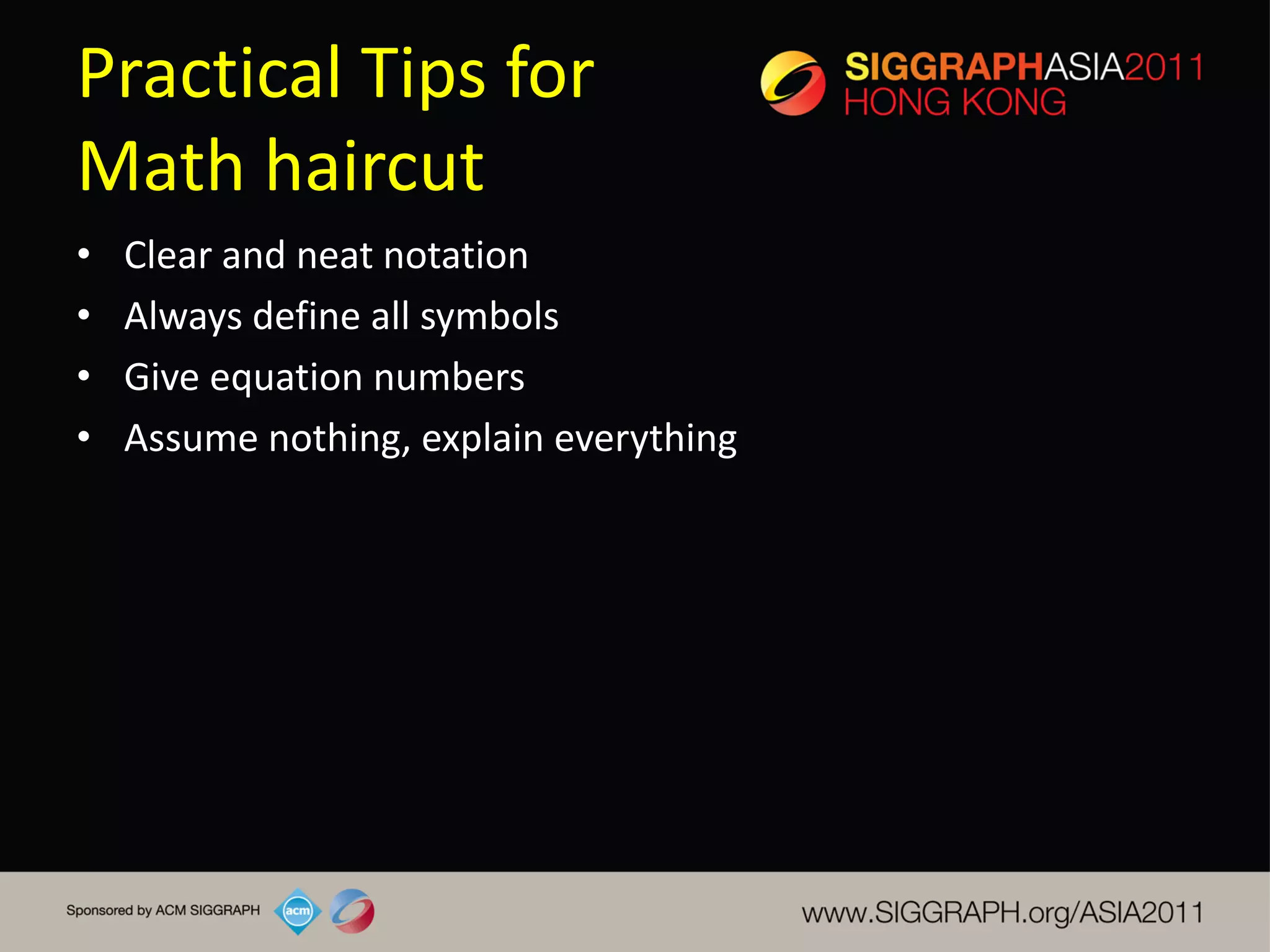 Practical Tips for
Math haircut
•   Clear and neat notation
•   Always define all symbols
•   Give equation numbers
•   Assume nothing, explain everything
 