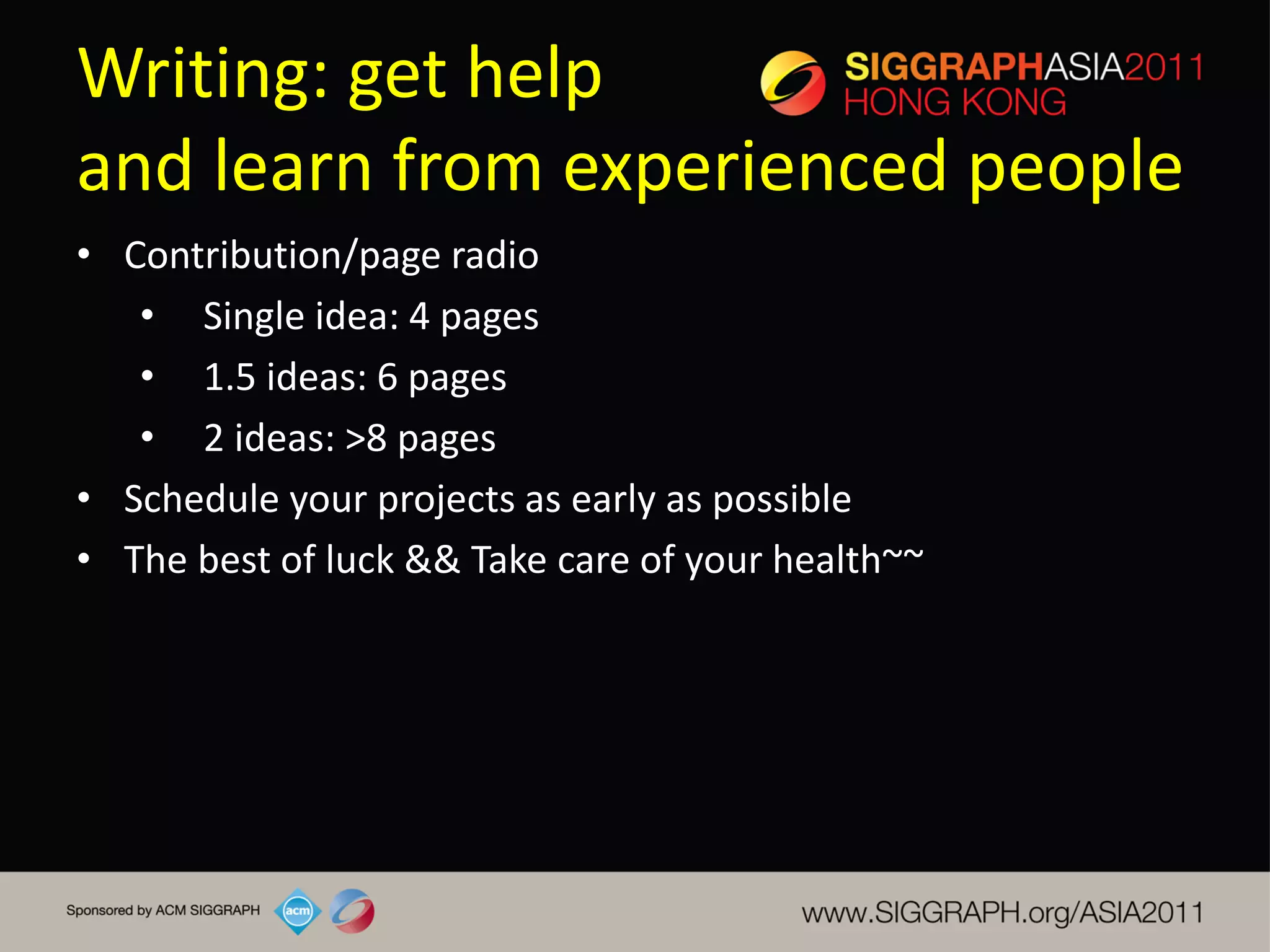 Writing: get help
and learn from experienced people
• Contribution/page radio
   • Single idea: 4 pages
   • 1.5 ideas: 6 pages
   • 2 ideas: >8 pages
• Schedule your projects as early as possible
• The best of luck && Take care of your health~~
 