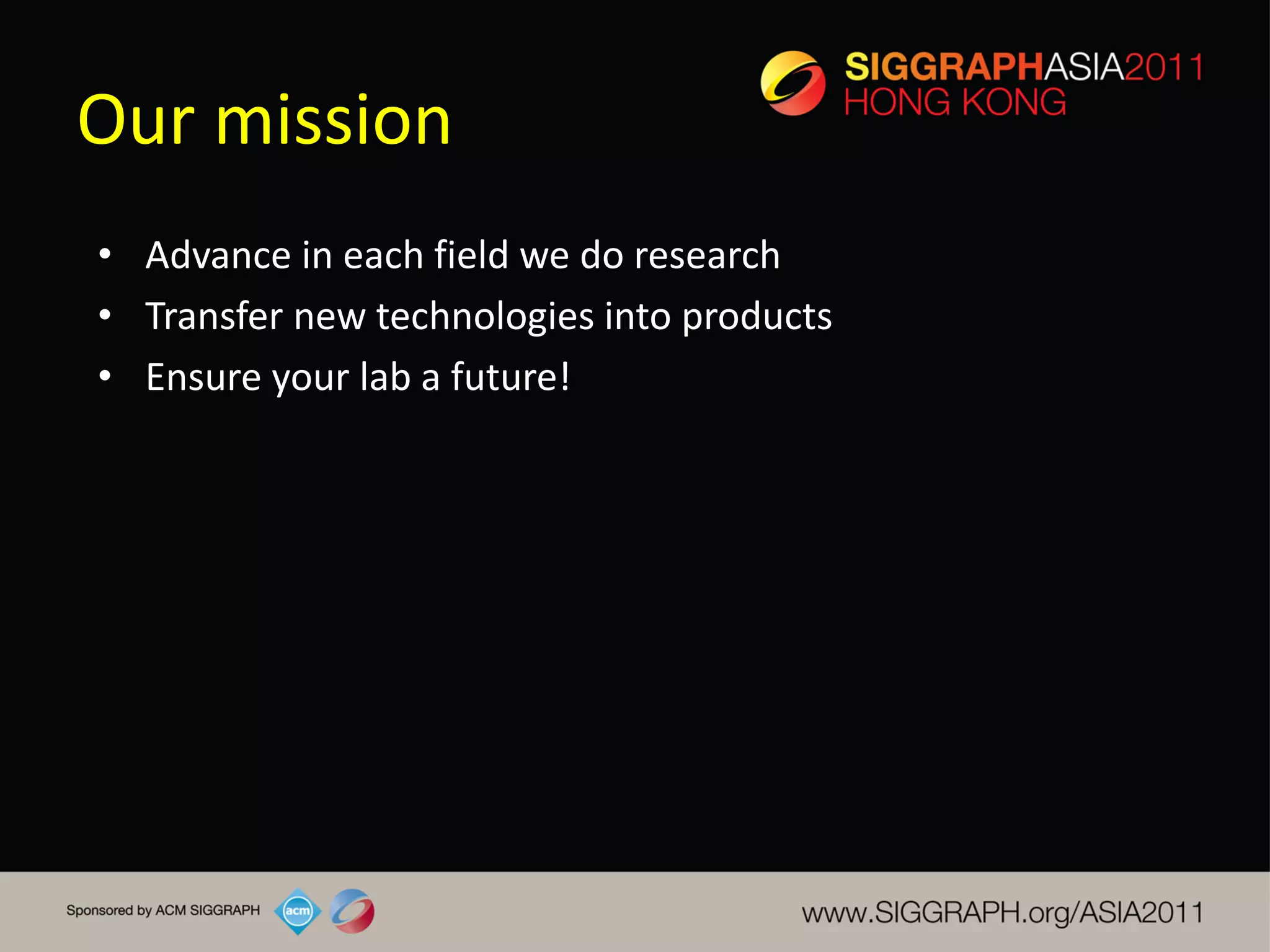 Our mission
• Advance in each field we do research
• Transfer new technologies into products
• Ensure your lab a future!
 